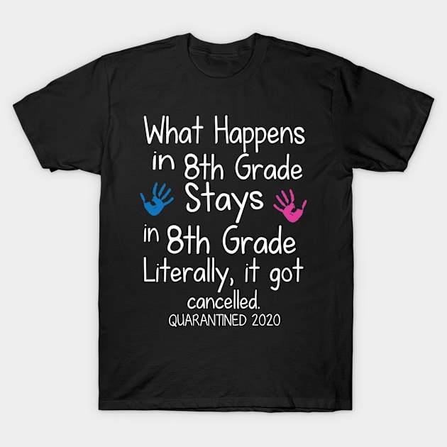 What Happens In 8th Grade Stays In 8th Grade Literally It Got Cancelled Quarantined 2020 Senior T-Shirt by DainaMotteut